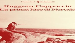 Libri: 'La prima luce di Neruda, di Ruggero Cappuccio. 