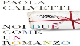 Libri: 'Noi due come un romanzo', di Paola Calvetti