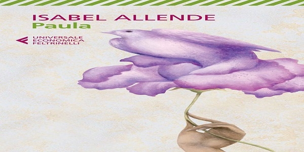 Libri: 'Paula', di Isabel Allende. Un fiume di emozioni, da una storia vera.