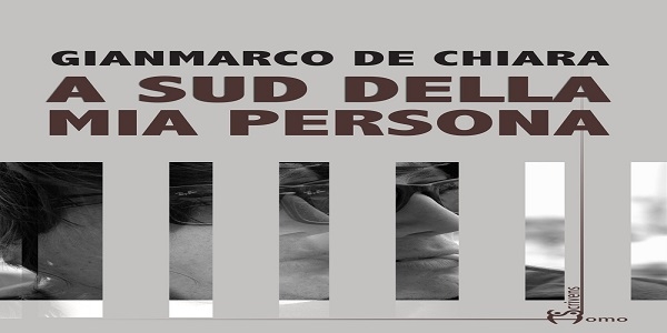 Libri: 'A Sud della mia persona’, l’ultimo romanzo di Gianmarco De Chiara