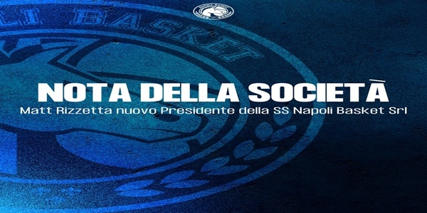 S.S. NAPOLI BASKET SRL: MATT RIZZETTA È IL NUOVO PRESIDENTE DELLA SOCIETA' AZZURRA